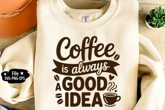 Coffee is Always a Good Idea: Graphics for T-Shirt Designs